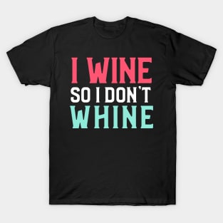 I Wine So I Don't Whine, Sommelier T-Shirt